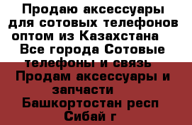 Продаю аксессуары для сотовых телефонов оптом из Казахстана  - Все города Сотовые телефоны и связь » Продам аксессуары и запчасти   . Башкортостан респ.,Сибай г.